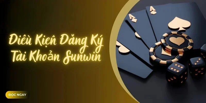 Để đăng ký Sunwin thì người chơi cần đáp ứng những điều kiện gì?