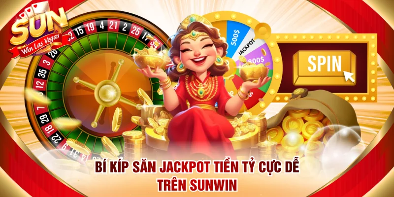 Bí kíp săn Jackpot tiền tỷ cực dễ trên Sunwin