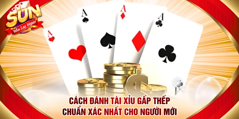 Cách Đánh Tài Xỉu Gấp Thếp Chuẩn Xác Nhất Cho Người Mới