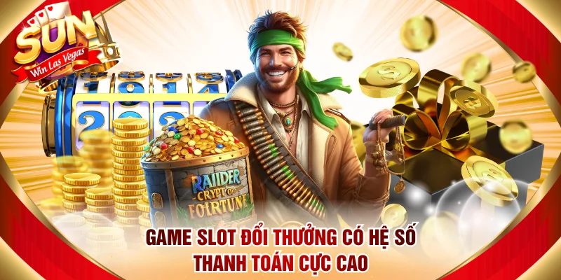 Game Slot đổi thưởng có hệ số thanh toán cực cao