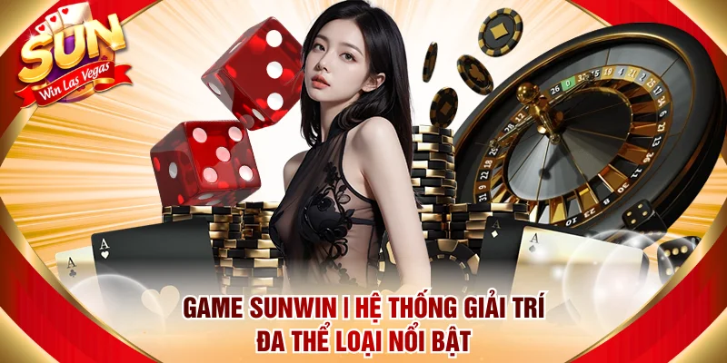 Game Sunwin | Hệ Thống Giải Trí Đa Thể Loại Nổi Bật