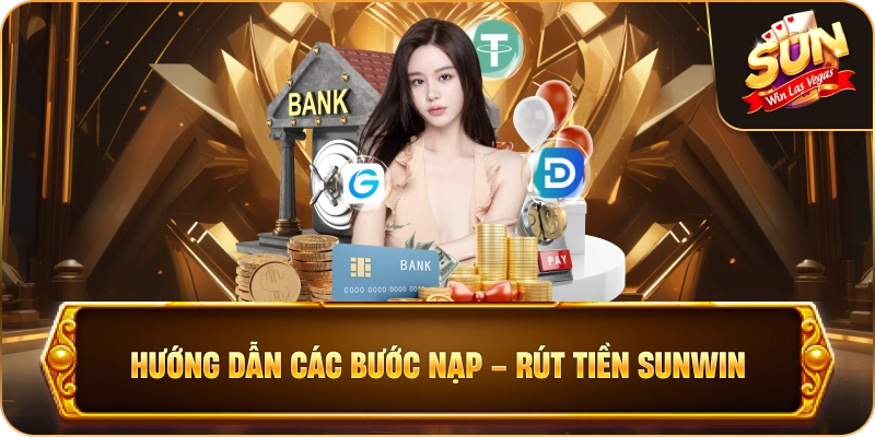 Hướng dẫn các bước Nạp - Rút tiền Sunwin