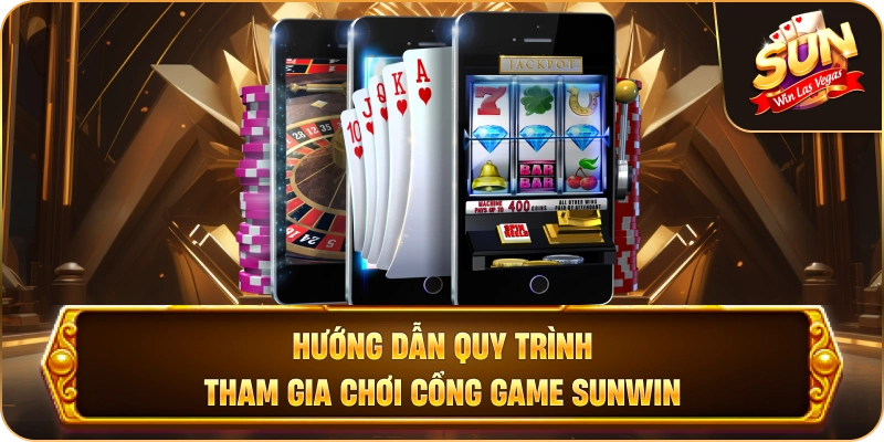 Hướng dẫn quy trình tham gia chơi cổng game Sun win